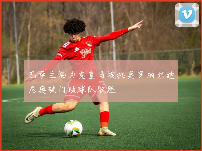 巴萨主场力克皇马埃托奥罗纳尔迪尼奥破门助球队取胜