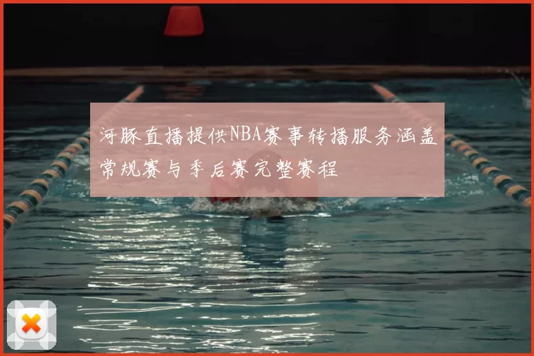 河豚直播提供NBA赛事转播服务涵盖常规赛与季后赛完整赛程