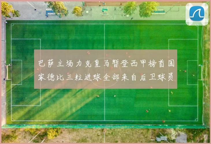 巴萨主场力克皇马暂登西甲榜首国家德比三粒进球全部来自后卫球员