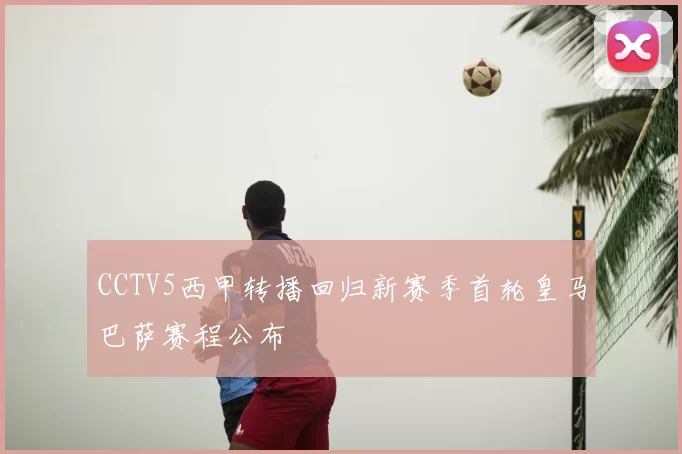 CCTV5西甲转播回归新赛季首轮皇马巴萨赛程公布