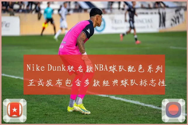 Nike Dunk联名款NBA球队配色系列正式发布包含多款经典球队标志性设计